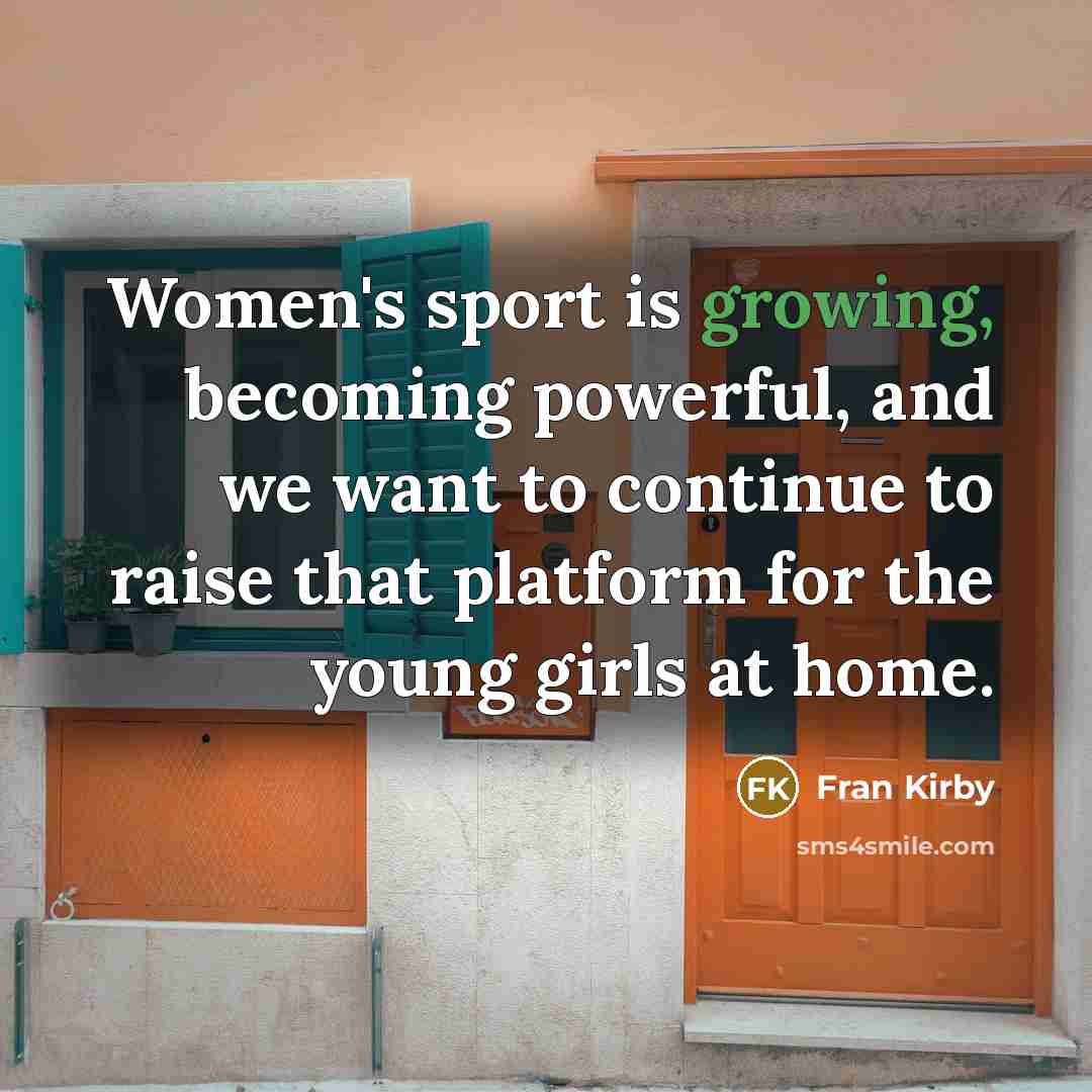 “Women's sport is growing, becoming powerful, and we want to…” quote by Fran Kirby