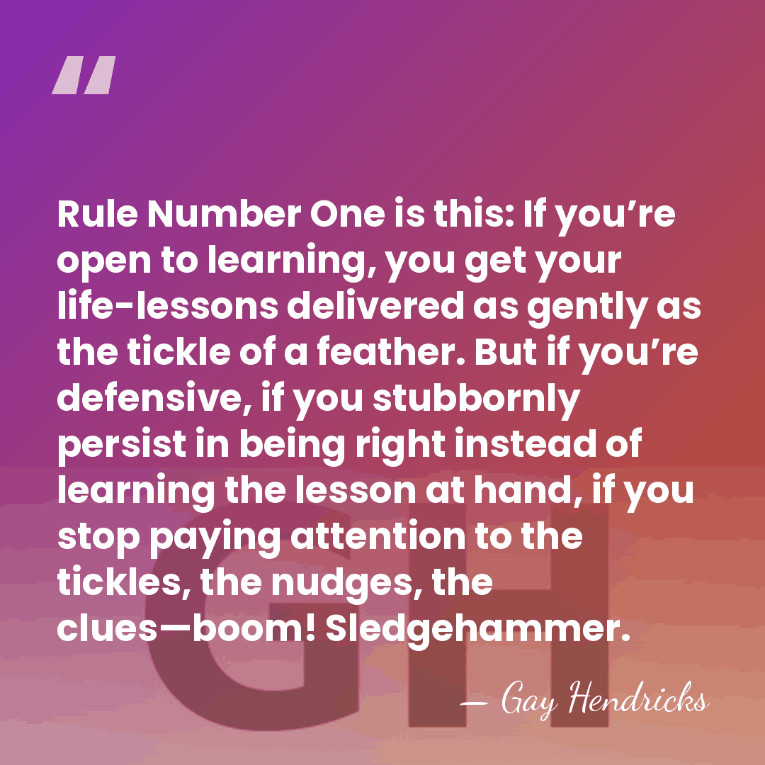 Rule Number One is this: If you’re open to learning, you get&hellip; - Gay Hendricks