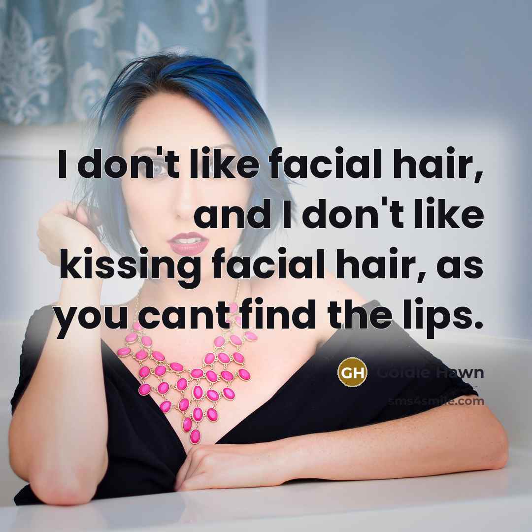 “I don't like facial hair, and I don't like kissing…” quote by Goldie Hawn
