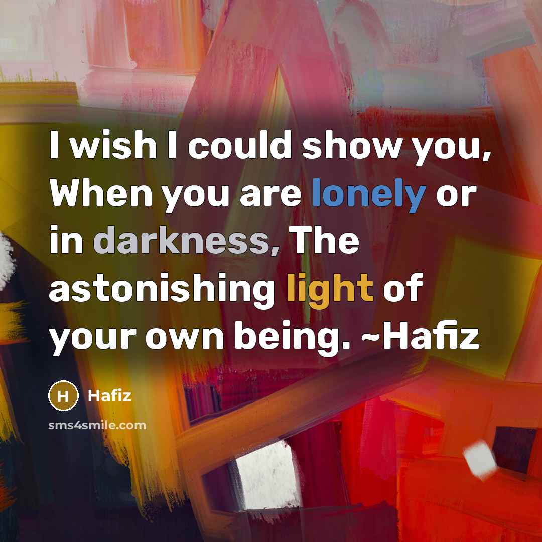 “I wish I could show you, When you are lonely…” quote by Hafiz
