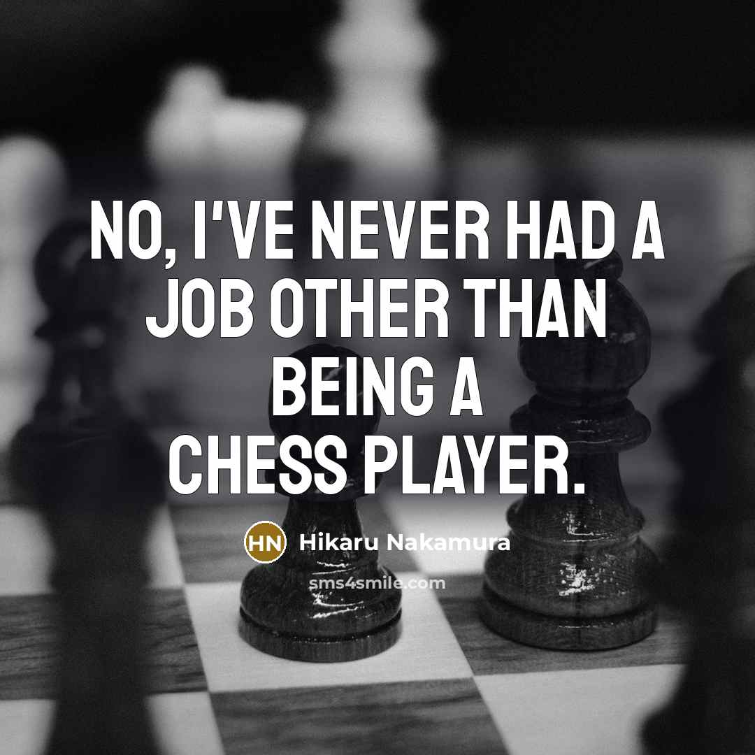 “No, I've never had a job other than being a…” quote by Hikaru Nakamura