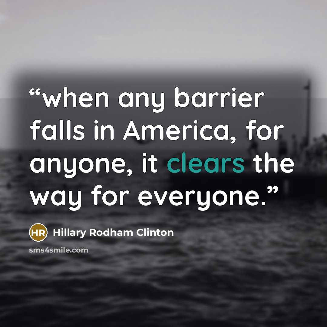“when any barrier falls in America, for anyone, it clears the way for everyone.” quote by Hillary Rodham Clinton