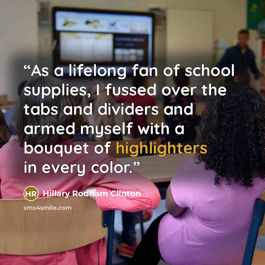 “As a lifelong fan of school supplies, I fussed over the tabs and dividers and armed myself with a bouquet of highlighters in every color.” quote by Hillary Rodham Clinton