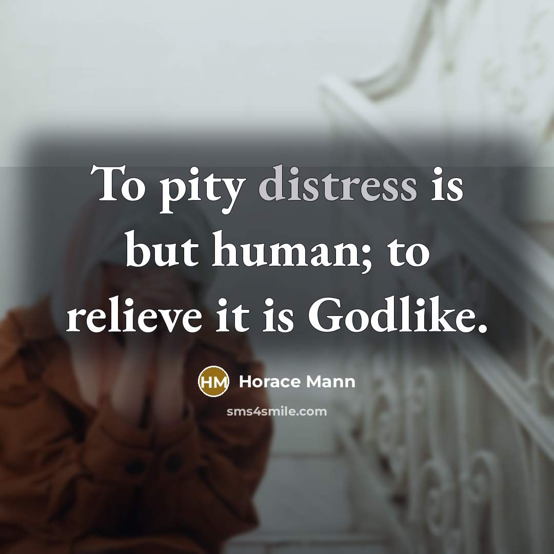 “To pity distress is but human; to relieve it is…” quote by Horace Mann