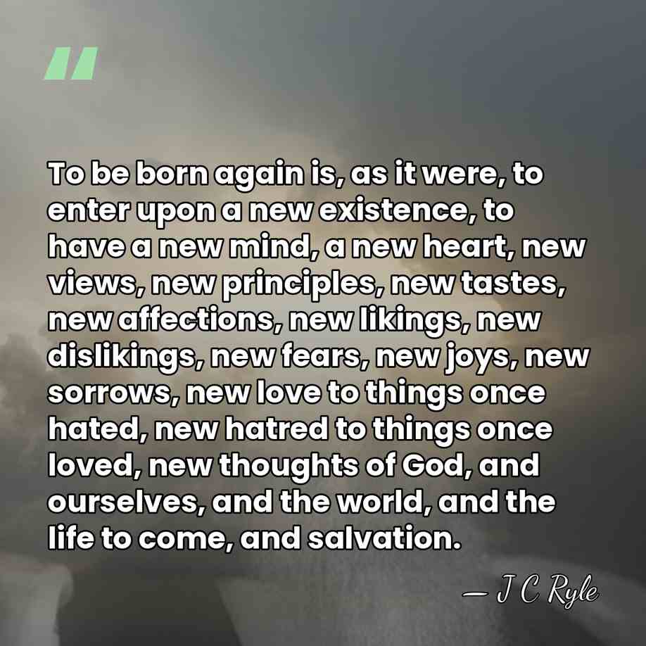 To be born again is, as it were, to enter upon a&hellip; - J C Ryle