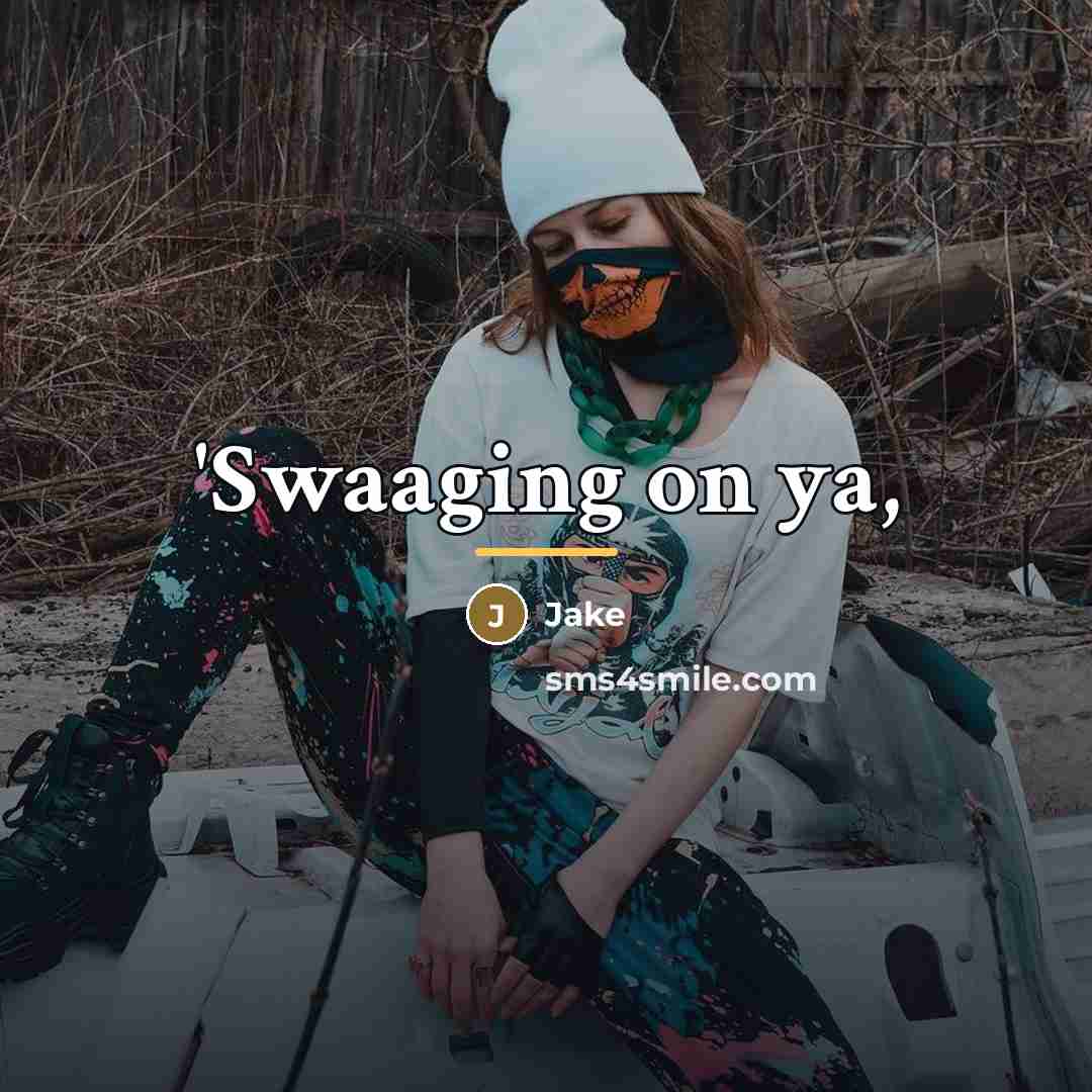 “'Swaaging on ya,…” quote by Jake