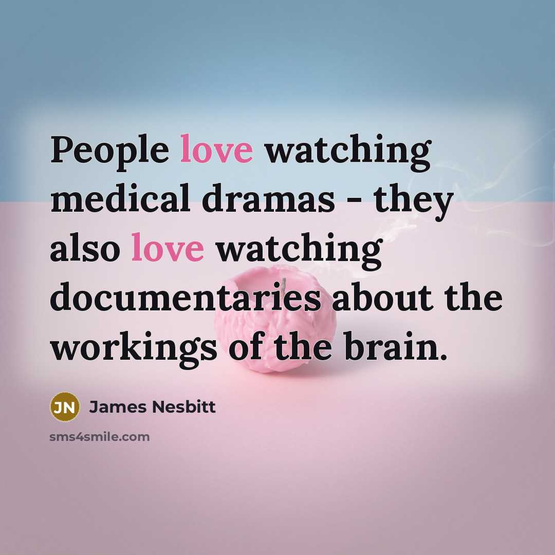 “People love watching medical dramas - they also love watching…” quote by James Nesbitt
