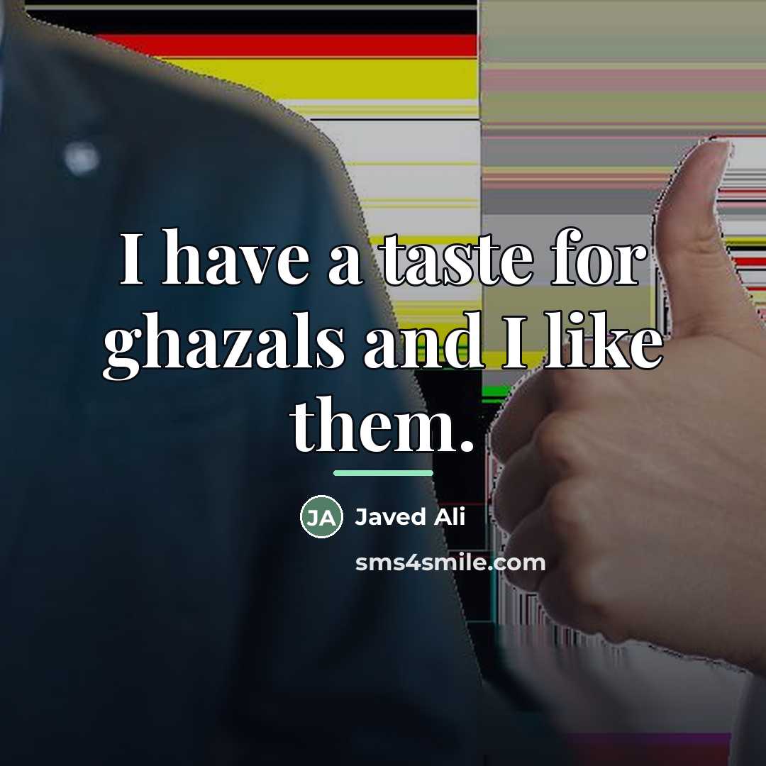 “I have a taste for ghazals and I like them.…” quote by Javed Ali