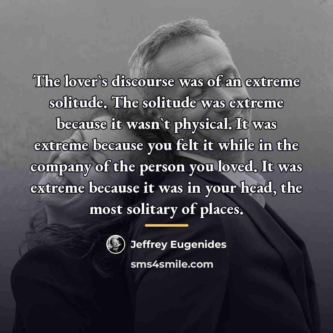 “The lover`s discourse was of an extreme solitude. The solitude…” quote by Jeffrey Eugenides