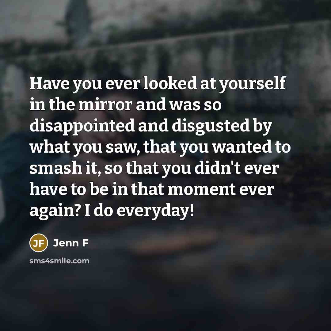 “Have you ever looked at yourself in the mirror and…” quote by Jenn F