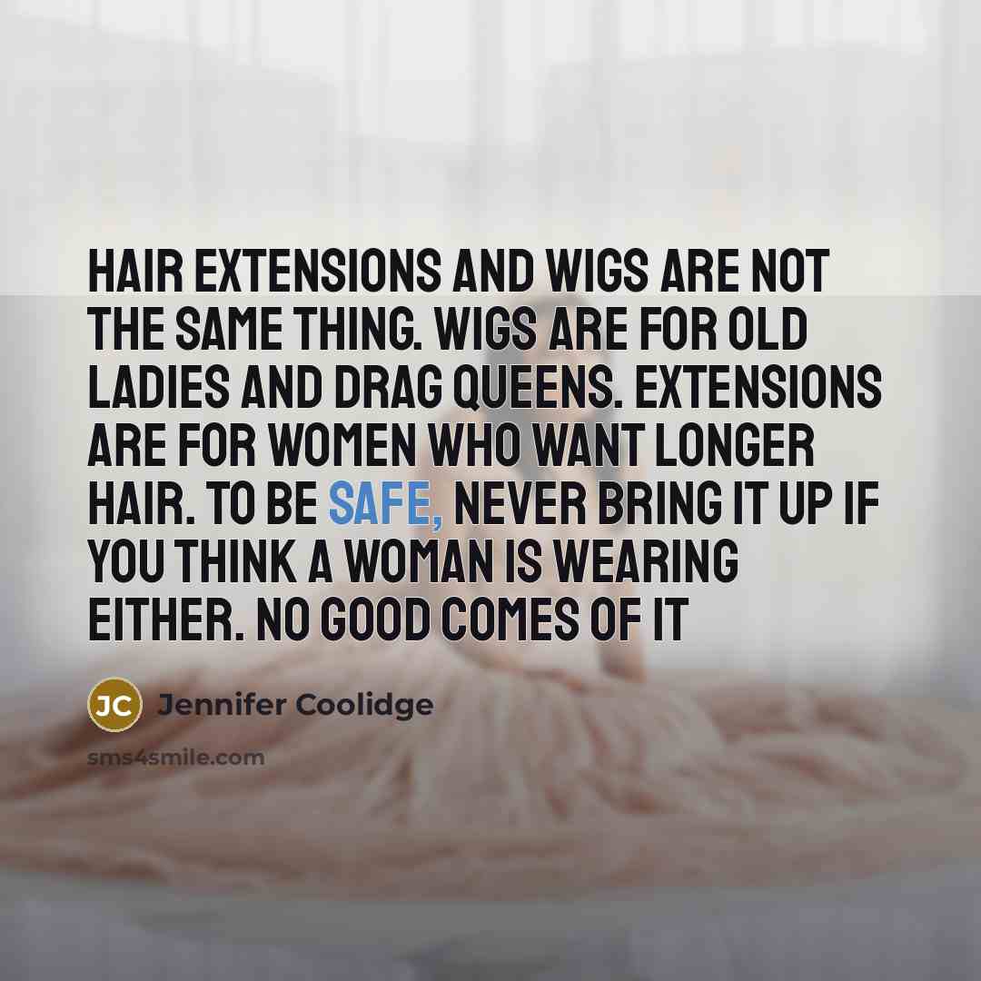 “Hair extensions and wigs are not the same thing. Wigs…” quote by Jennifer Coolidge