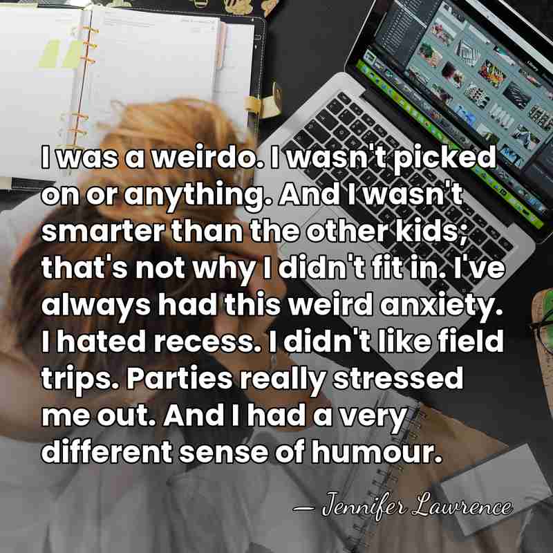 I was a weirdo. I wasn't picked on or anything. And I&hellip; - Jennifer Lawrence