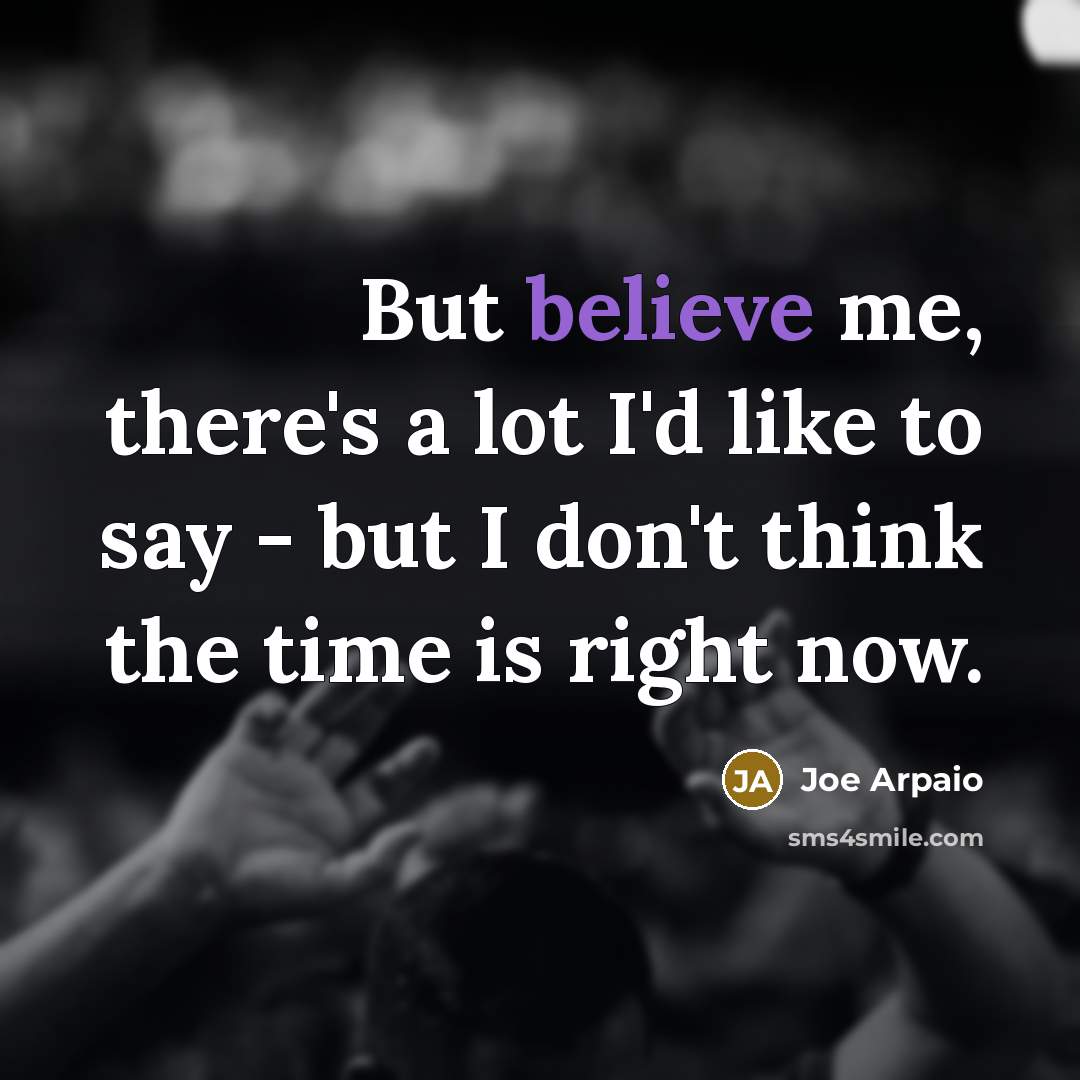 “But believe me, there's a lot I'd like to say…” quote by Joe Arpaio