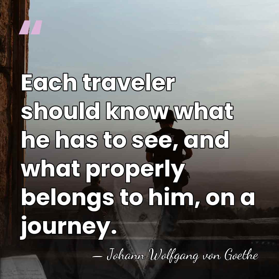 Each traveler should know what he has to see, and what properly&hellip; - Johann Wolfgang von Goethe