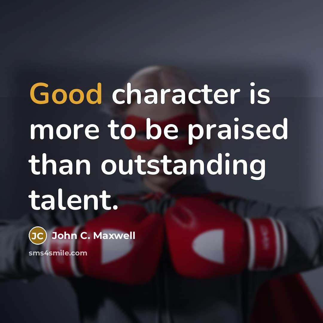 “Good character is more to be praised than outstanding talent.…” quote by John C. Maxwell