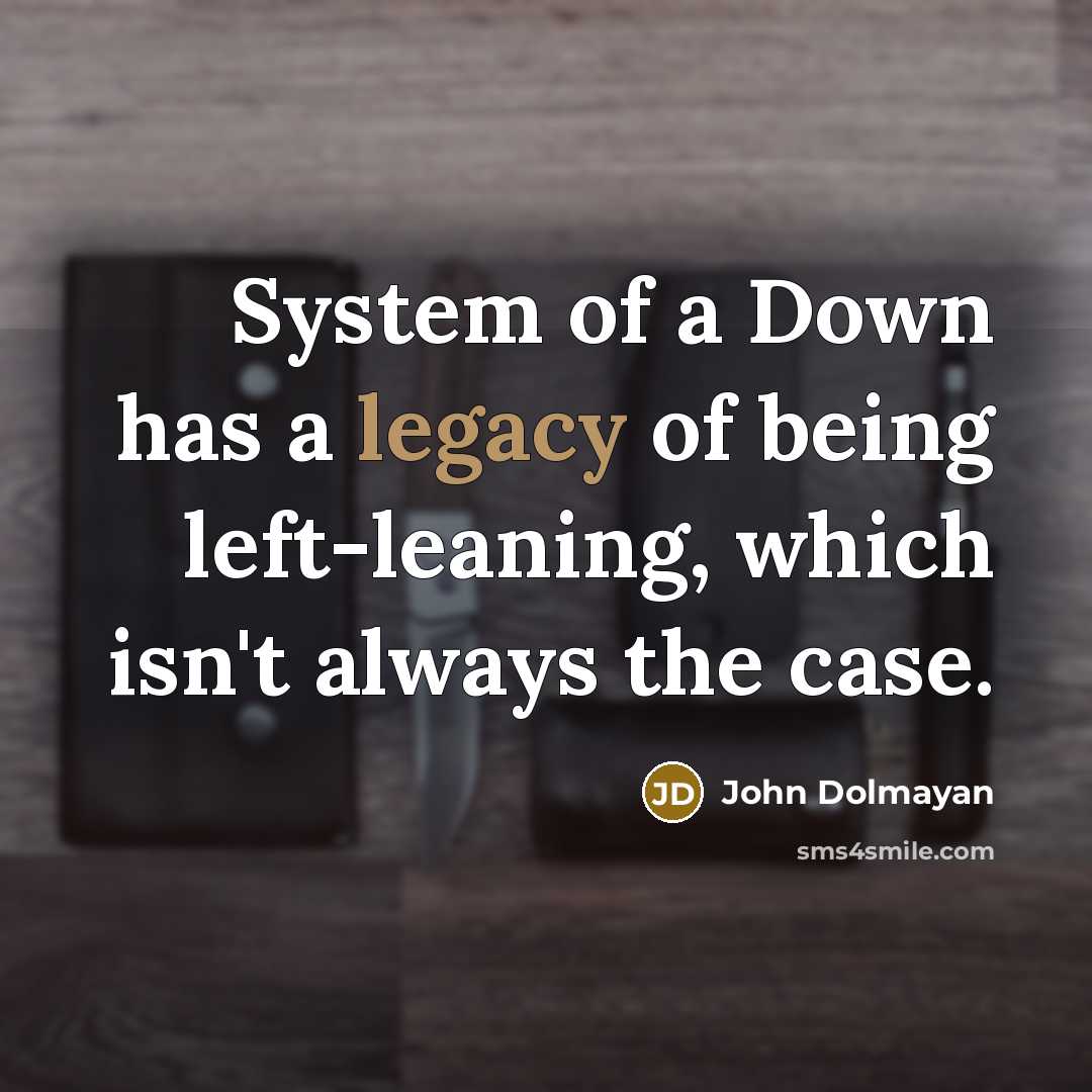 “System of a Down has a legacy of being left-leaning,…” quote by John Dolmayan