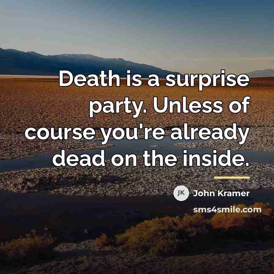 “Death is a surprise party. Unless of course you're already…” quote by John Kramer