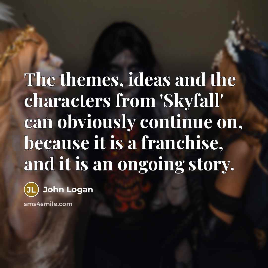“The themes, ideas and the characters from 'Skyfall' can obviously…” quote by John Logan