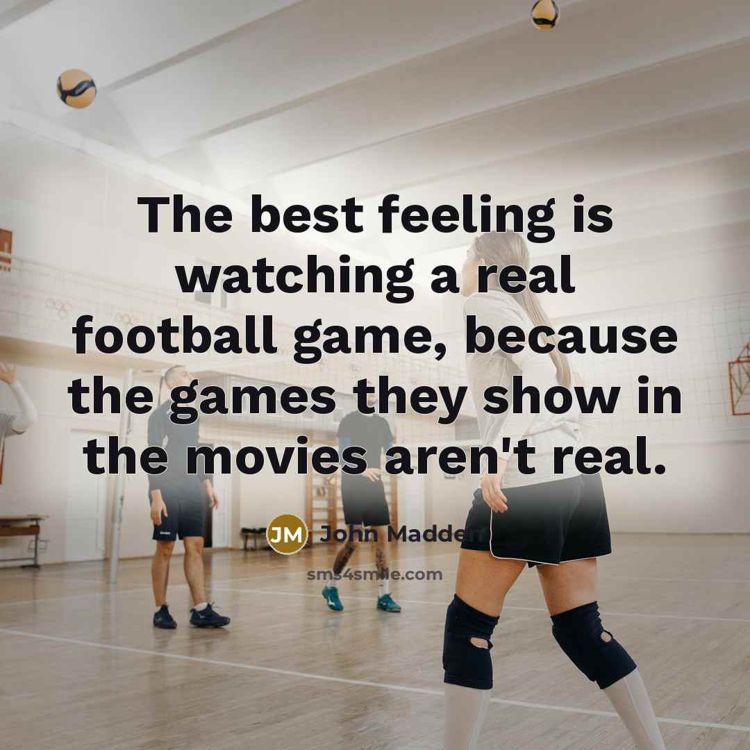 “The best feeling is watching a real football game, because…” quote by John Madden