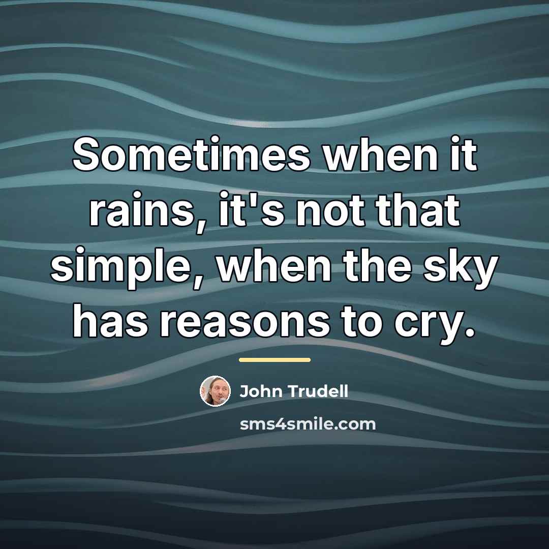 “Sometimes when it rains, it's not that simple, when the…” quote by John Trudell