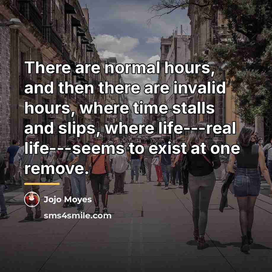 “There are normal hours, and then there are invalid hours,…” quote by Jojo Moyes