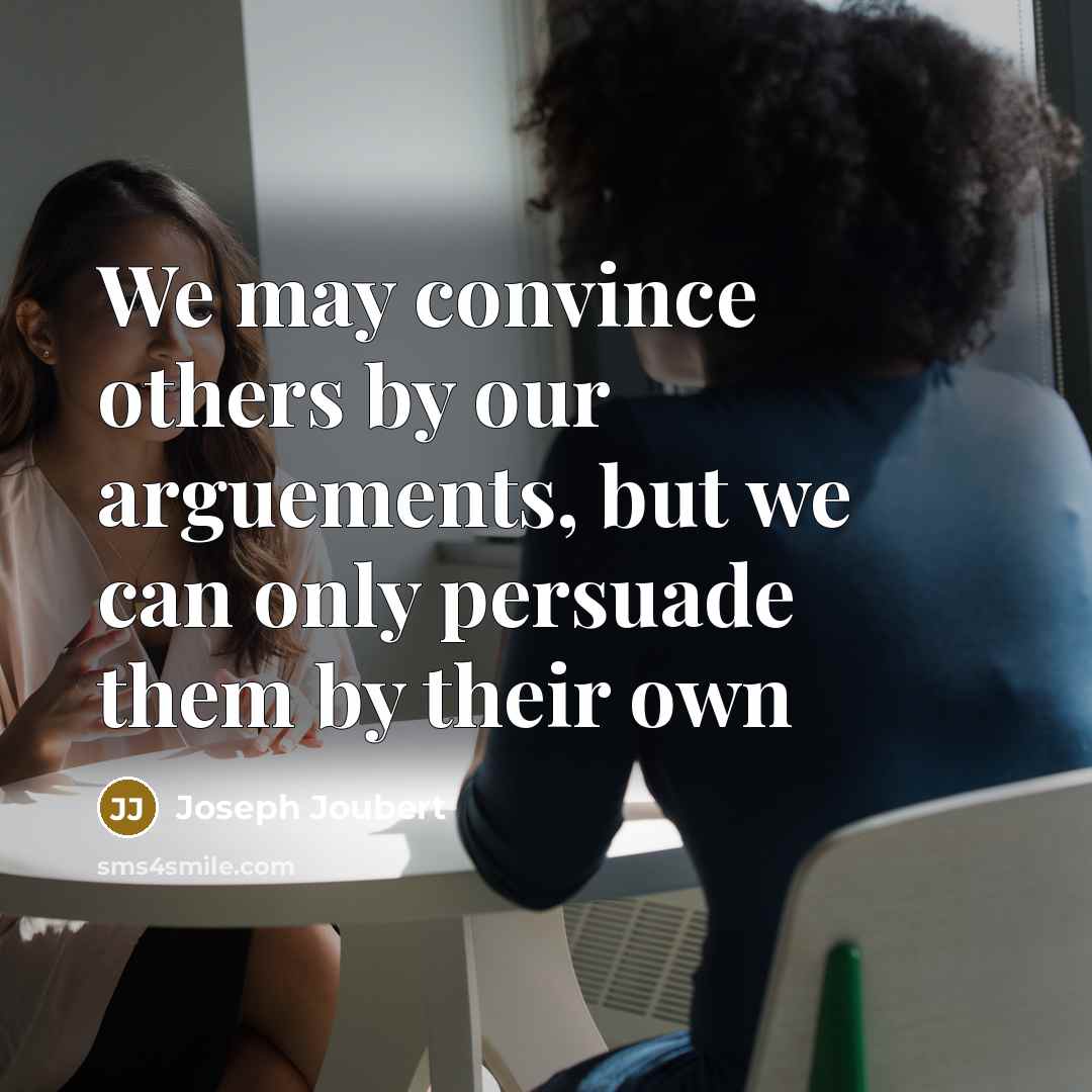 “We may convince others by our arguements, but we can…” quote by Joseph Joubert