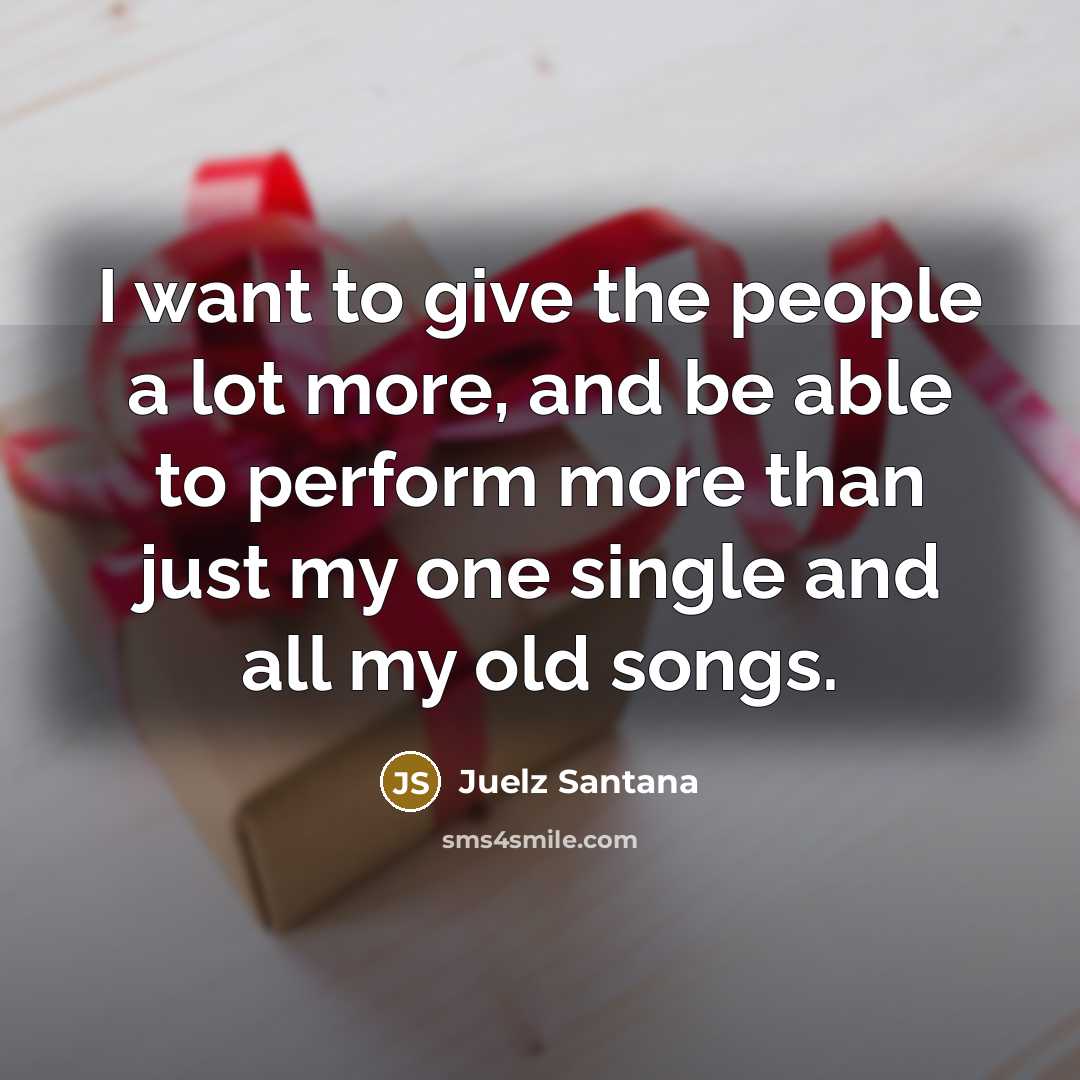 “I want to give the people a lot more, and…” quote by Juelz Santana