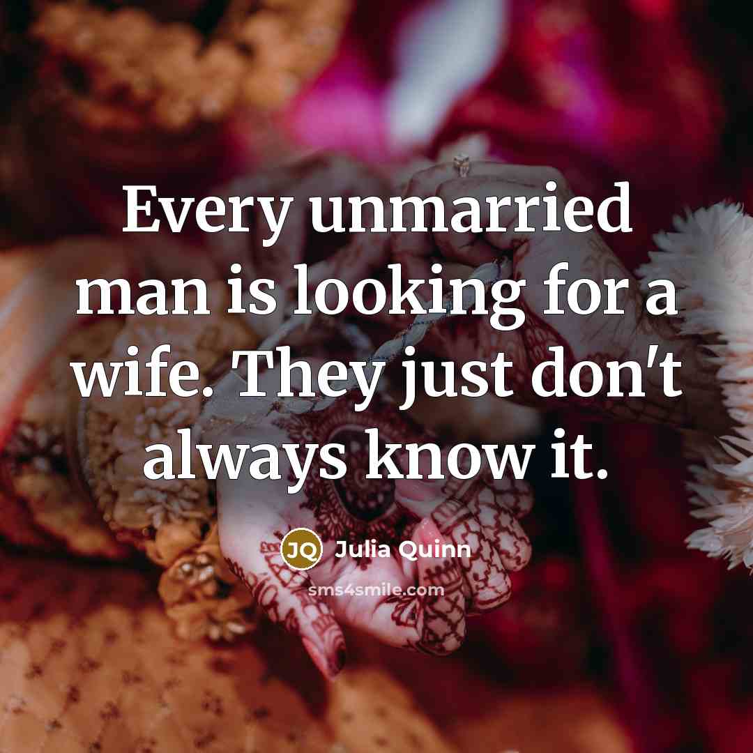 “Every unmarried man is looking for a wife. They just don't always know it.” quote by Julia Quinn