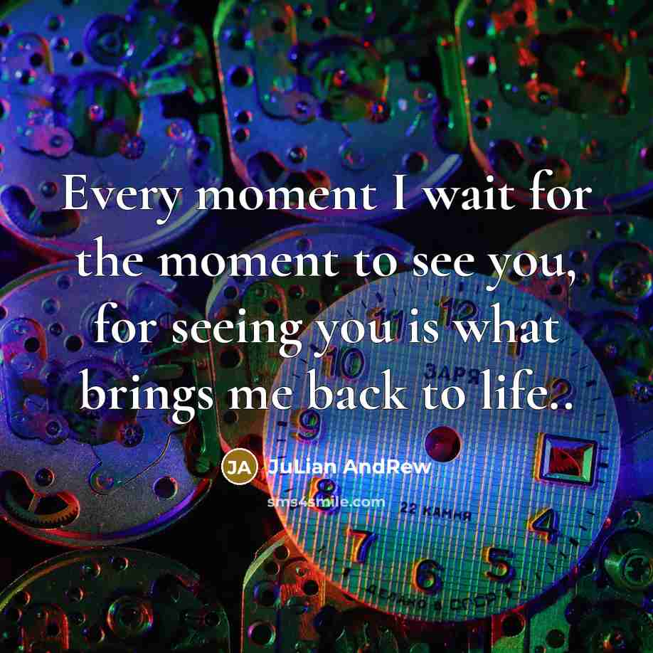 “Every moment I wait for the moment to see you,…” quote by JuLian AndRew