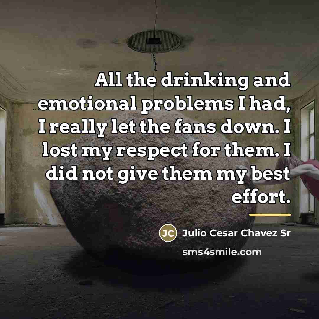 “All the drinking and emotional problems I had, I really…” quote by Julio Cesar Chavez Sr