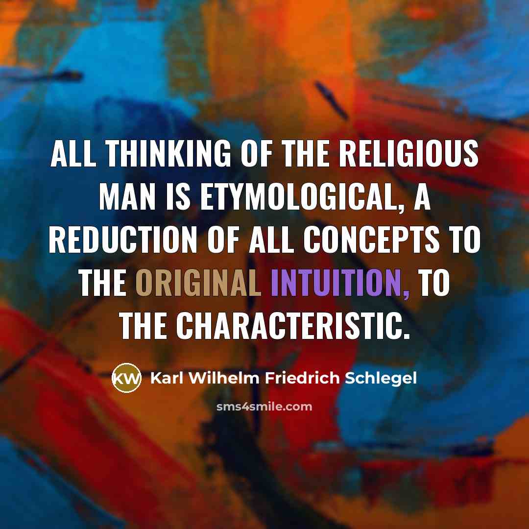 “All thinking of the religious man is etymological, a reduction…” quote by Karl Wilhelm Friedrich Schlegel