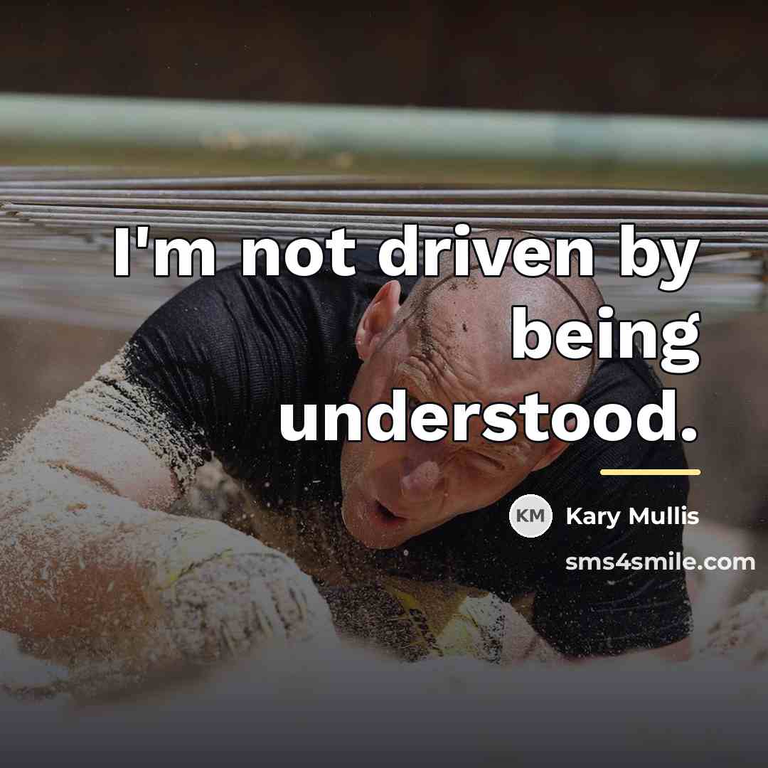 “I'm not driven by being understood.…” quote by Kary Mullis