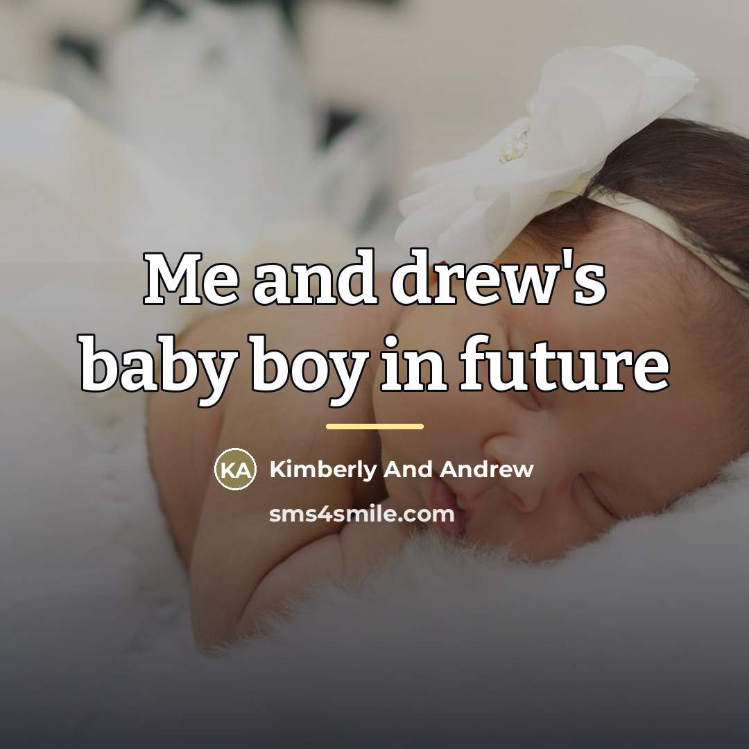 “Me and drew's baby boy in future…” quote by Kimberly And Andrew