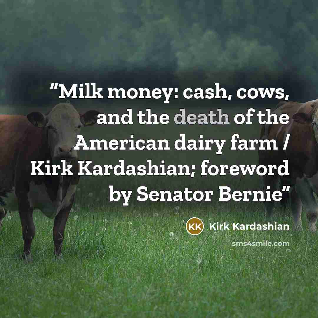 “Milk money: cash, cows, and the death of the American dairy farm / Kirk Kardashian; foreword by Senator Bernie” quote by Kirk Kardashian
