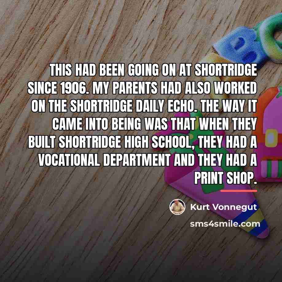 “This had been going on at Shortridge since 1906. My…” quote by Kurt Vonnegut