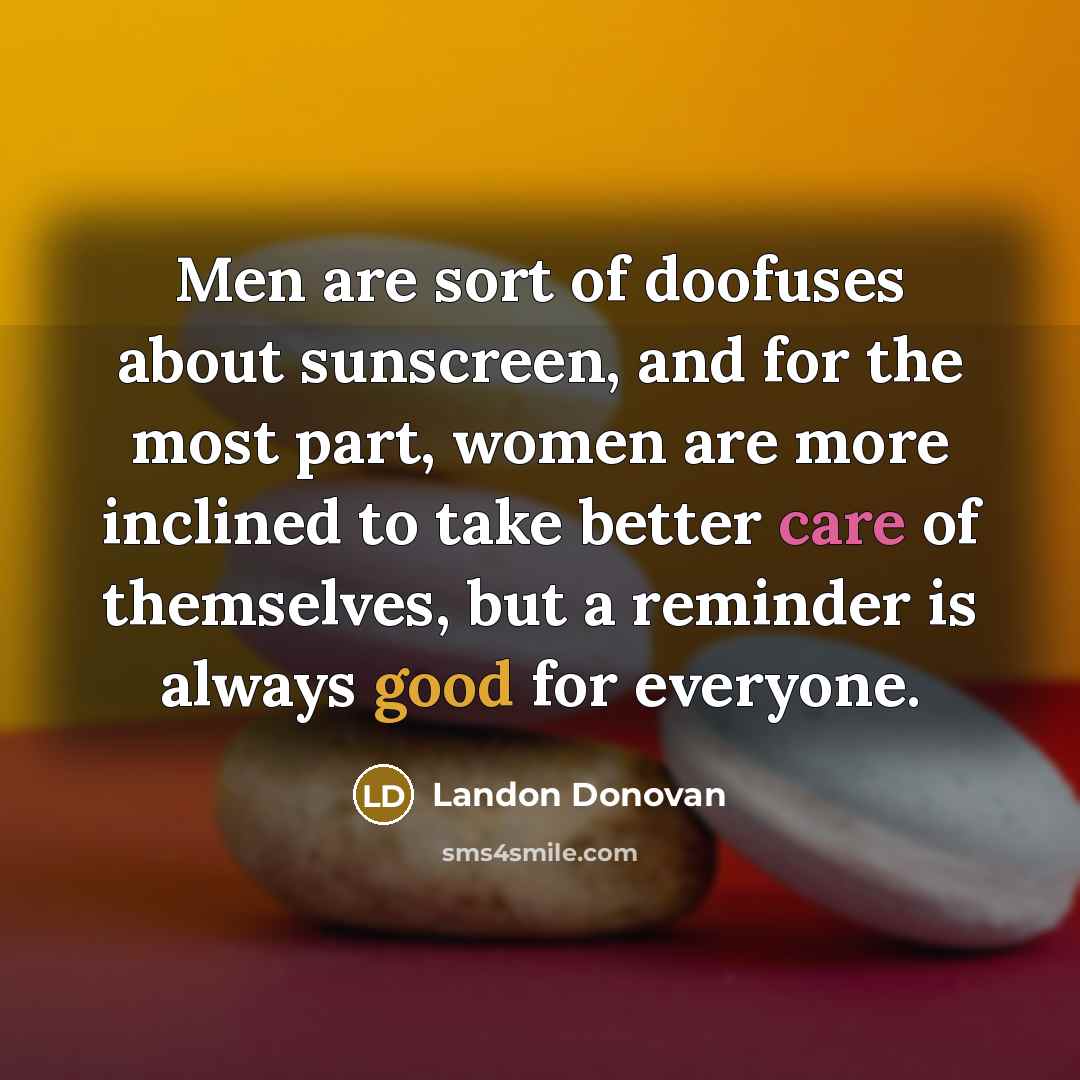 “Men are sort of doofuses about sunscreen, and for the…” quote by Landon Donovan