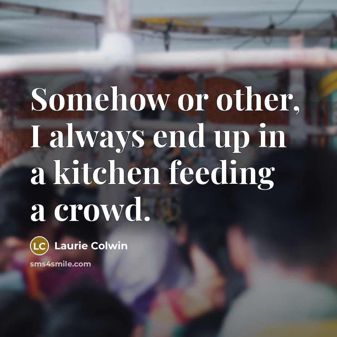 “Somehow or other, I always end up in a kitchen…” quote by Laurie Colwin