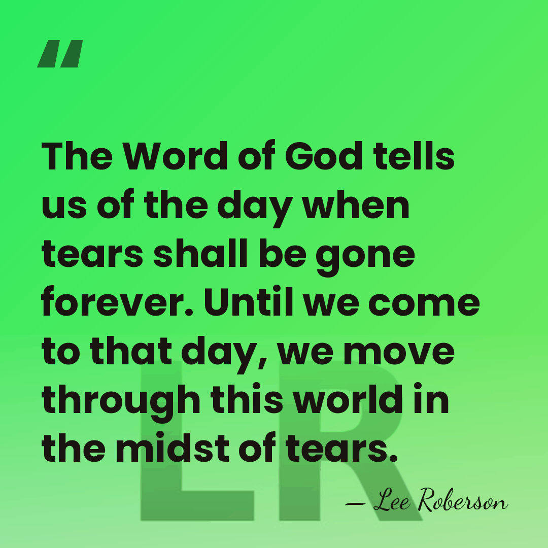 The Word of God tells us of the day when tears shall&hellip; - Lee Roberson