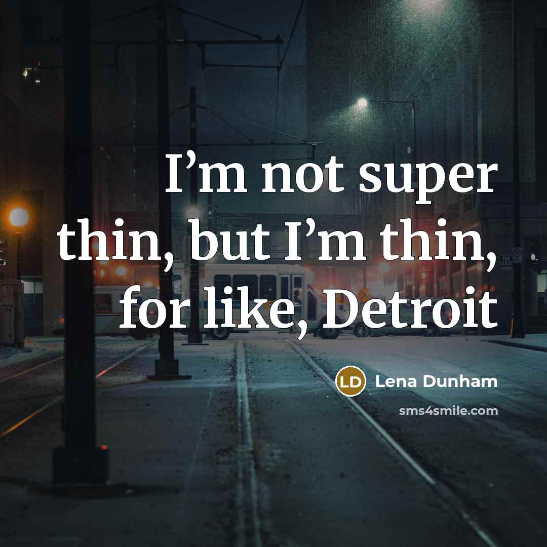 “I’m not super thin, but I’m thin, for like, Detroit…” quote by Lena Dunham