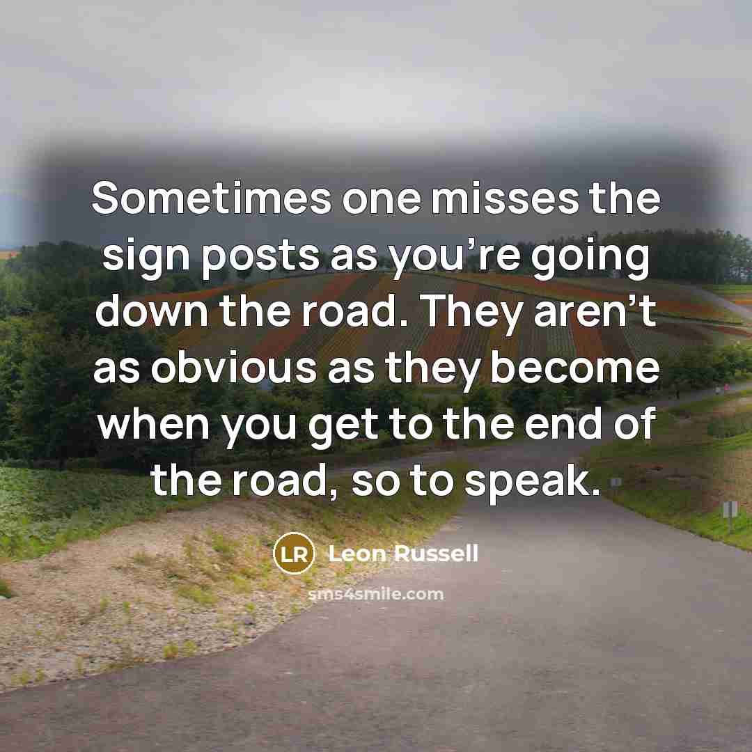 “Sometimes one misses the sign posts as you're going down…” quote by Leon Russell