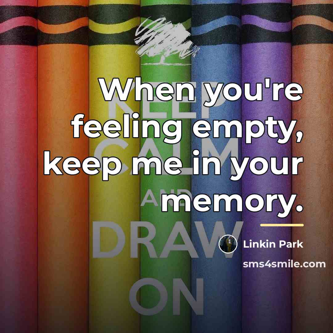 “When you're feeling empty, keep me in your memory.…” quote by Linkin Park