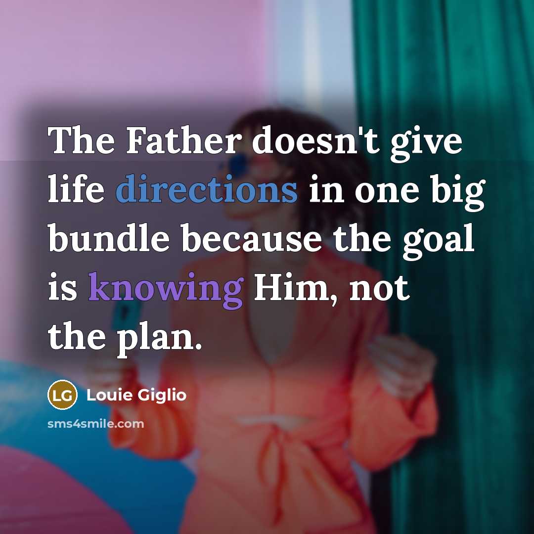 “The Father doesn't give life directions in one big bundle…” quote by Louie Giglio