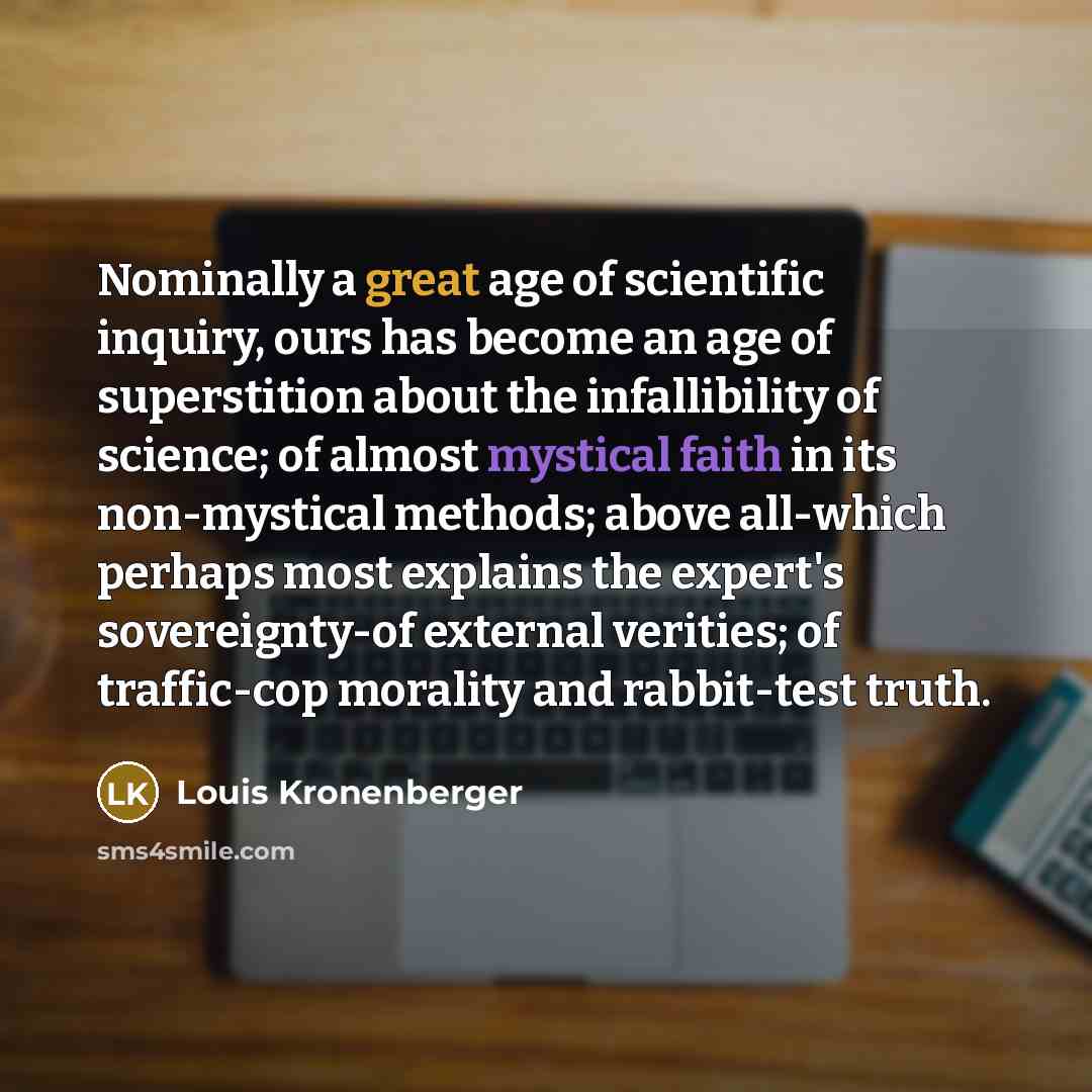 “Nominally a great age of scientific inquiry, ours has become…” quote by Louis Kronenberger