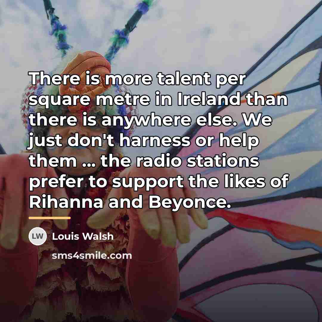 “There is more talent per square metre in Ireland than…” quote by Louis Walsh