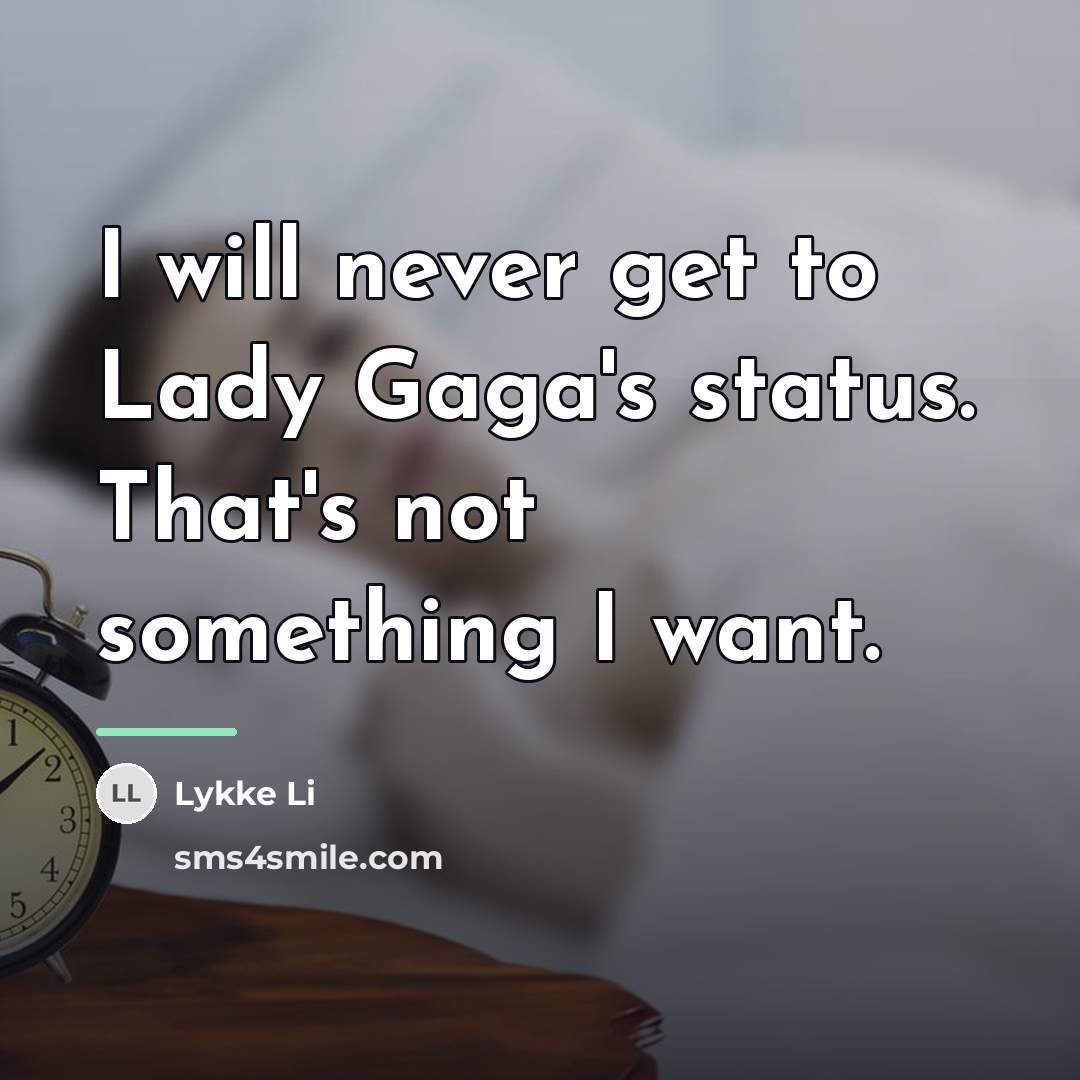 “I will never get to Lady Gaga's status. That's not…” quote by Lykke Li