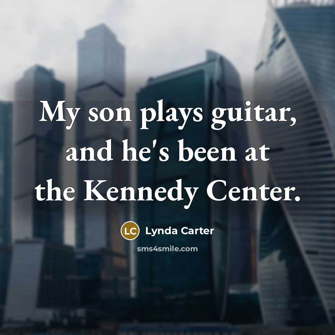 “My son plays guitar, and he's been at the Kennedy…” quote by Lynda Carter