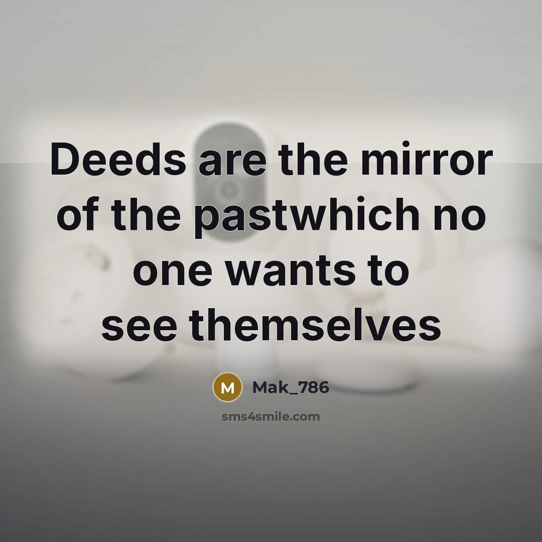 “Deeds are the mirror of the pastwhich no one wants…” quote by Mak_786
