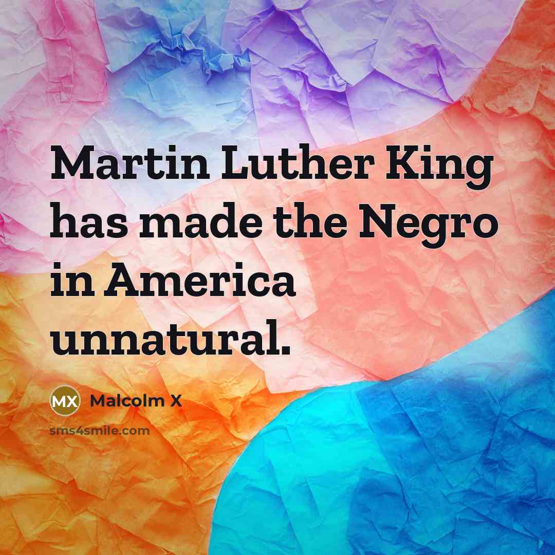 “Martin Luther King has made the Negro in America unnatural.…” quote by Malcolm X