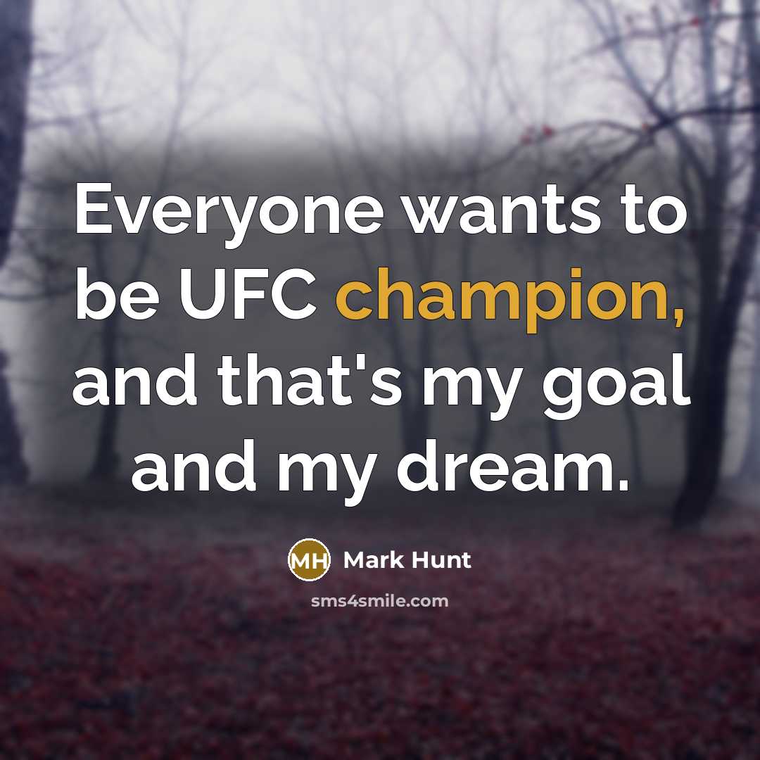 “Everyone wants to be UFC champion, and that's my goal…” quote by Mark Hunt