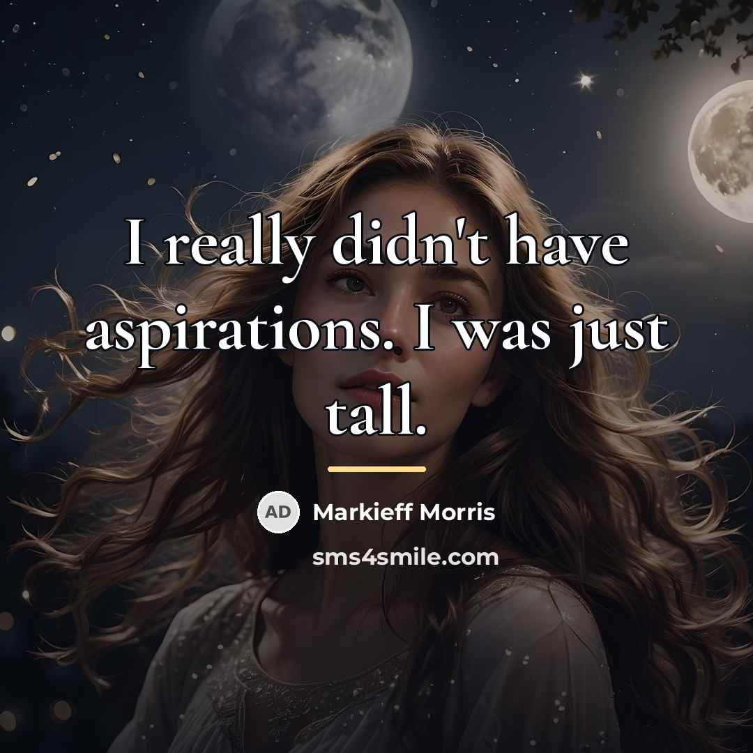 “I really didn't have aspirations. I was just tall.…” quote by Markieff Morris